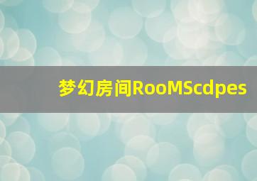 梦幻房间RooMScdpes