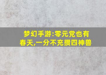 梦幻手游:零元党也有春天,一分不充攒四神兽