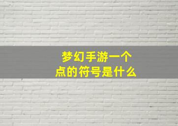 梦幻手游一个点的符号是什么