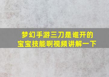 梦幻手游三刀是谁开的宝宝技能啊视频讲解一下