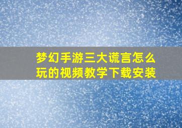 梦幻手游三大谎言怎么玩的视频教学下载安装