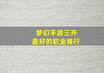 梦幻手游三开最好的职业排行