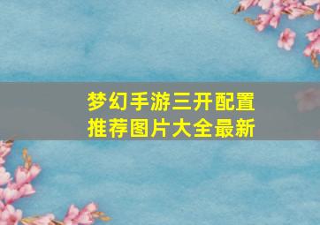 梦幻手游三开配置推荐图片大全最新