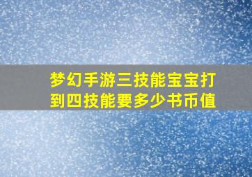 梦幻手游三技能宝宝打到四技能要多少书币值