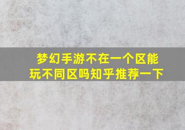 梦幻手游不在一个区能玩不同区吗知乎推荐一下