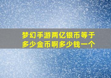 梦幻手游两亿银币等于多少金币啊多少钱一个