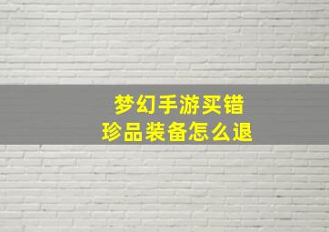 梦幻手游买错珍品装备怎么退