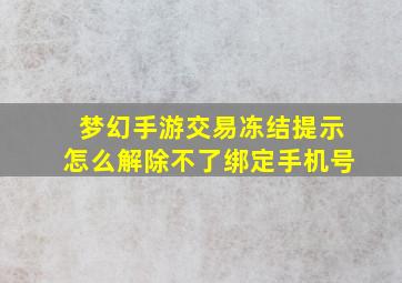 梦幻手游交易冻结提示怎么解除不了绑定手机号