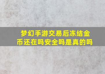 梦幻手游交易后冻结金币还在吗安全吗是真的吗