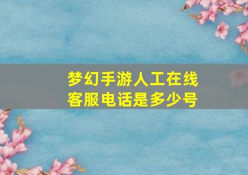 梦幻手游人工在线客服电话是多少号