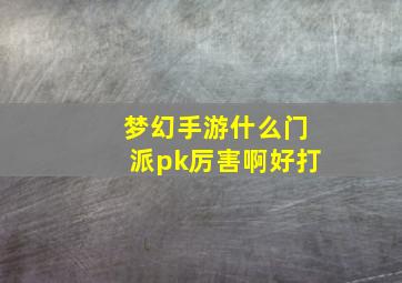 梦幻手游什么门派pk厉害啊好打