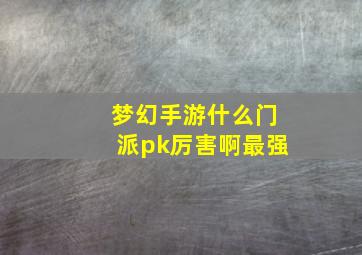 梦幻手游什么门派pk厉害啊最强