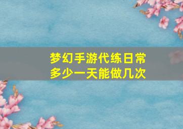 梦幻手游代练日常多少一天能做几次