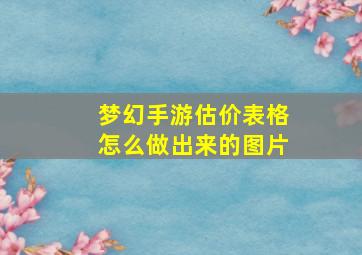 梦幻手游估价表格怎么做出来的图片