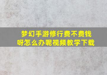 梦幻手游修行费不费钱呀怎么办呢视频教学下载