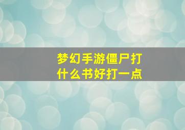 梦幻手游僵尸打什么书好打一点