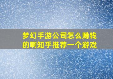 梦幻手游公司怎么赚钱的啊知乎推荐一个游戏