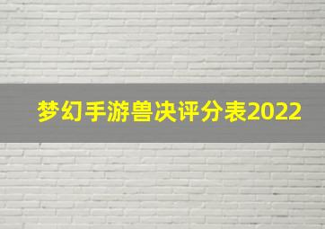 梦幻手游兽决评分表2022