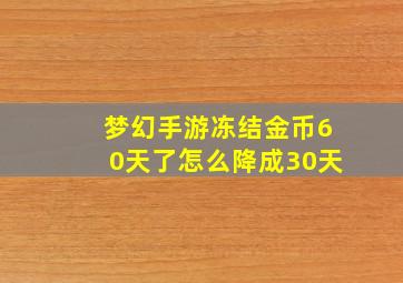 梦幻手游冻结金币60天了怎么降成30天