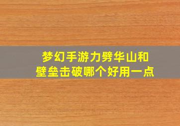 梦幻手游力劈华山和壁垒击破哪个好用一点