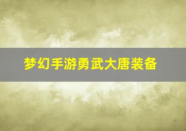 梦幻手游勇武大唐装备