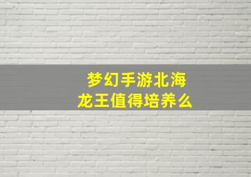 梦幻手游北海龙王值得培养么