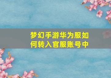 梦幻手游华为服如何转入官服账号中