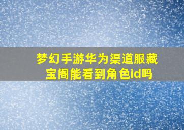 梦幻手游华为渠道服藏宝阁能看到角色id吗