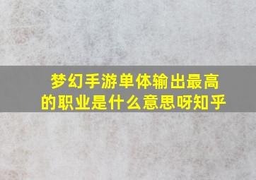 梦幻手游单体输出最高的职业是什么意思呀知乎