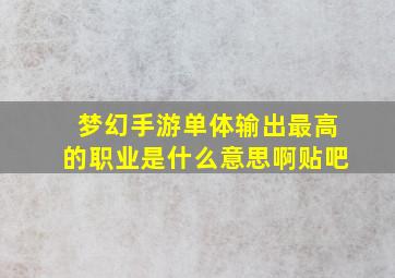 梦幻手游单体输出最高的职业是什么意思啊贴吧