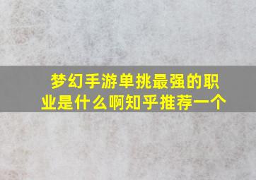 梦幻手游单挑最强的职业是什么啊知乎推荐一个