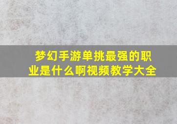 梦幻手游单挑最强的职业是什么啊视频教学大全