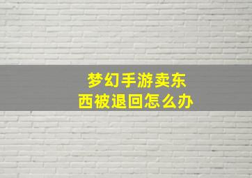 梦幻手游卖东西被退回怎么办