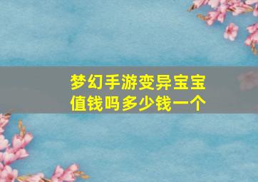 梦幻手游变异宝宝值钱吗多少钱一个