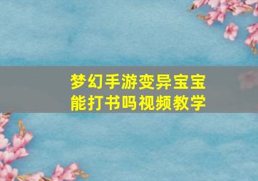 梦幻手游变异宝宝能打书吗视频教学