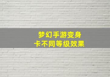 梦幻手游变身卡不同等级效果