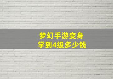 梦幻手游变身学到4级多少钱