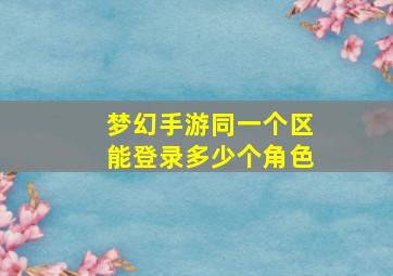 梦幻手游同一个区能登录多少个角色