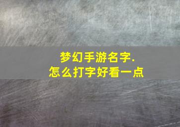 梦幻手游名字.怎么打字好看一点