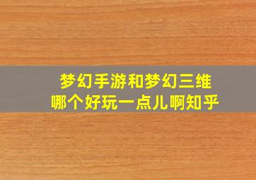 梦幻手游和梦幻三维哪个好玩一点儿啊知乎