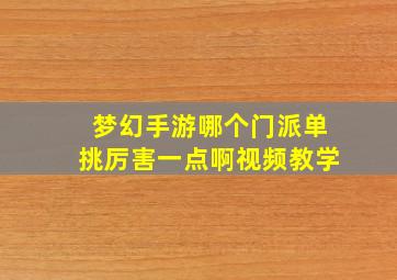 梦幻手游哪个门派单挑厉害一点啊视频教学