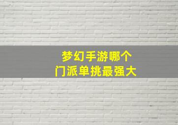 梦幻手游哪个门派单挑最强大