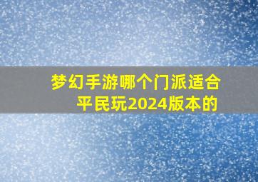 梦幻手游哪个门派适合平民玩2024版本的