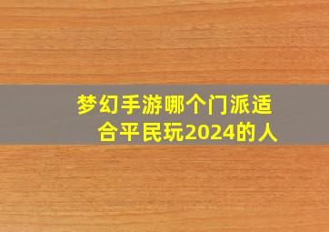 梦幻手游哪个门派适合平民玩2024的人