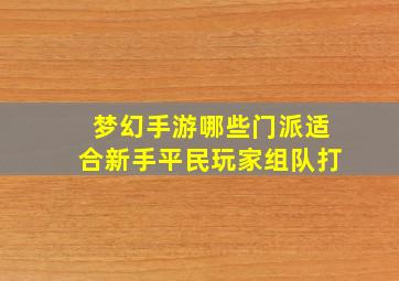 梦幻手游哪些门派适合新手平民玩家组队打