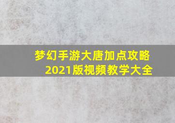 梦幻手游大唐加点攻略2021版视频教学大全