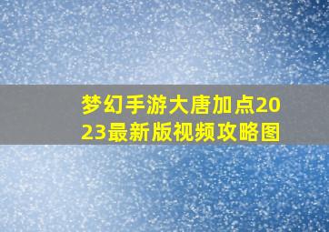 梦幻手游大唐加点2023最新版视频攻略图