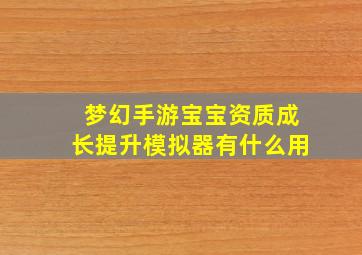 梦幻手游宝宝资质成长提升模拟器有什么用