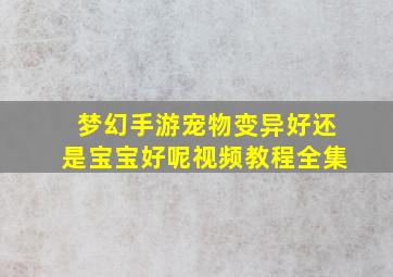 梦幻手游宠物变异好还是宝宝好呢视频教程全集