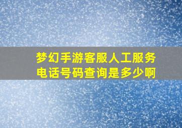 梦幻手游客服人工服务电话号码查询是多少啊